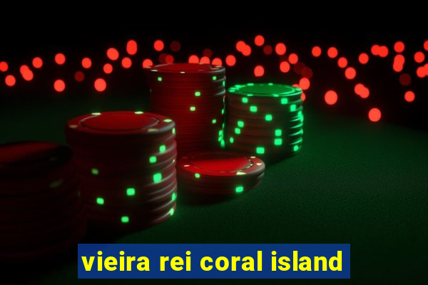 vieira rei coral island